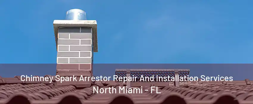 Chimney Spark Arrestor Repair And Installation Services North Miami - FL