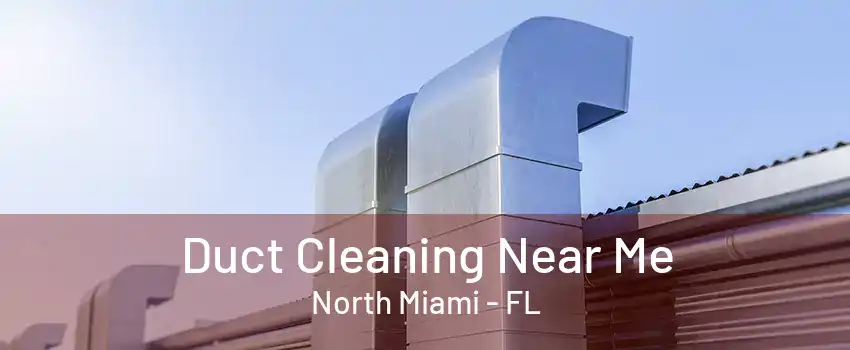 Duct Cleaning Near Me North Miami - FL