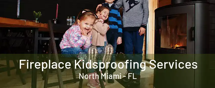 Fireplace Kidsproofing Services North Miami - FL