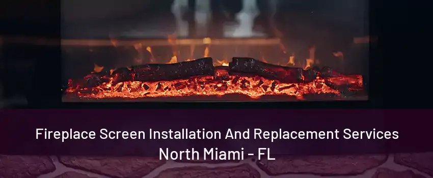 Fireplace Screen Installation And Replacement Services North Miami - FL