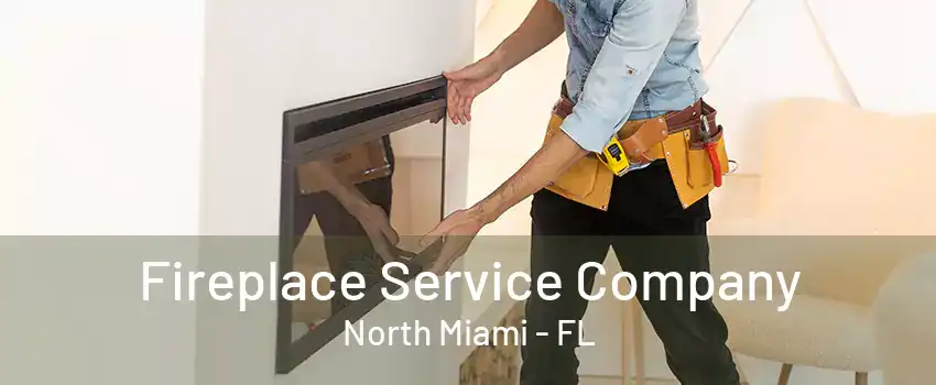 Fireplace Service Company North Miami - FL