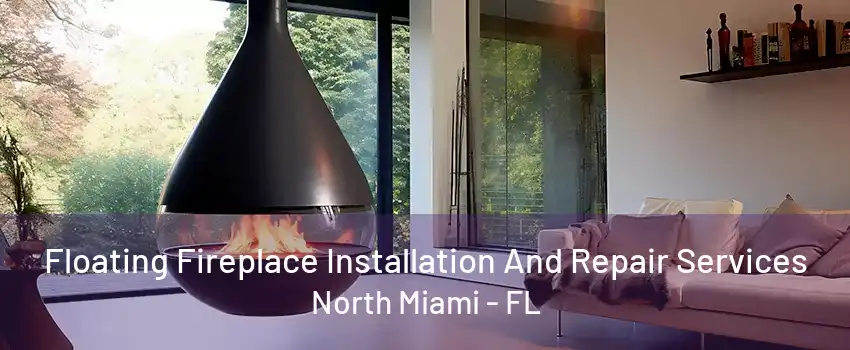 Floating Fireplace Installation And Repair Services North Miami - FL