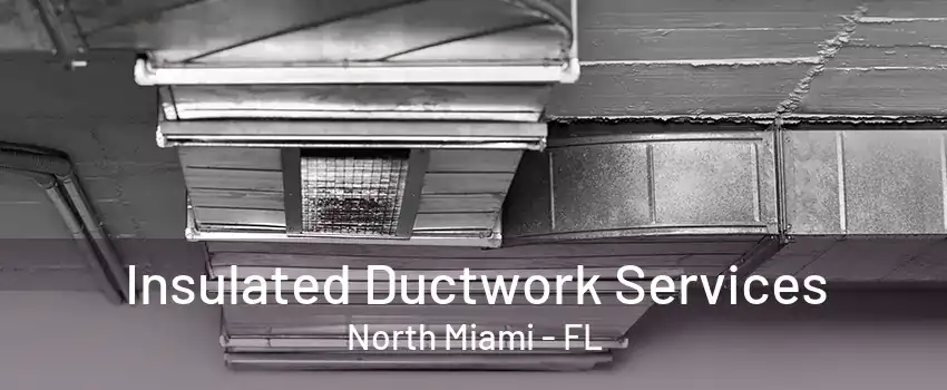 Insulated Ductwork Services North Miami - FL