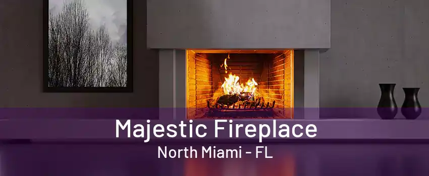 Majestic Fireplace North Miami - FL