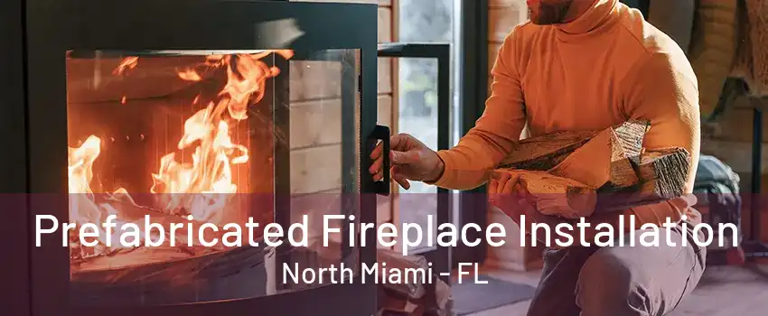 Prefabricated Fireplace Installation North Miami - FL