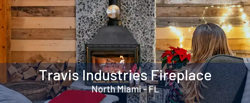 Travis Industries Fireplace North Miami - FL